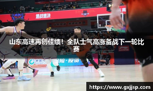 山东高速再创佳绩！全队士气高涨备战下一轮比赛