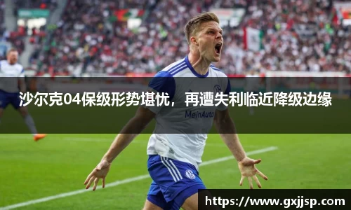 沙尔克04保级形势堪忧，再遭失利临近降级边缘