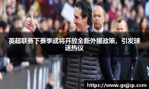 英超联赛下赛季或将开放全新外援政策，引发球迷热议