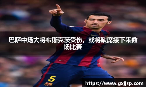 巴萨中场大将布斯克茨受伤，或将缺席接下来数场比赛