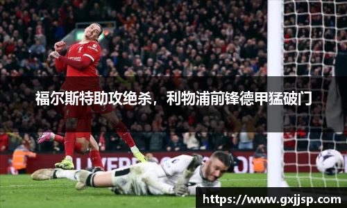 福尔斯特助攻绝杀，利物浦前锋德甲猛破门