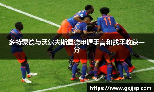 多特蒙德与沃尔夫斯堡德甲握手言和战平收获一分