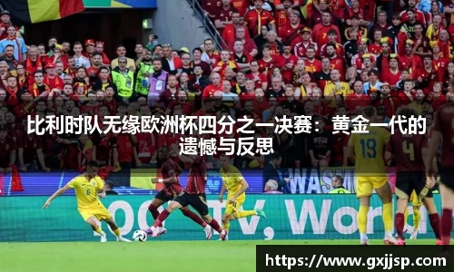 比利时队无缘欧洲杯四分之一决赛：黄金一代的遗憾与反思