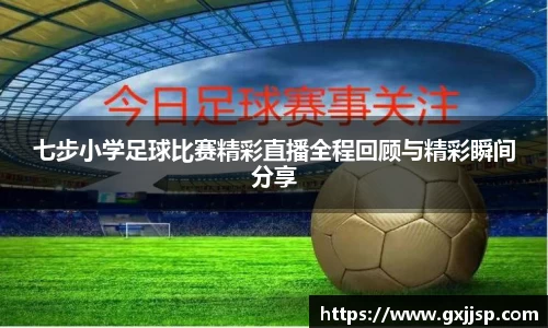 七步小学足球比赛精彩直播全程回顾与精彩瞬间分享