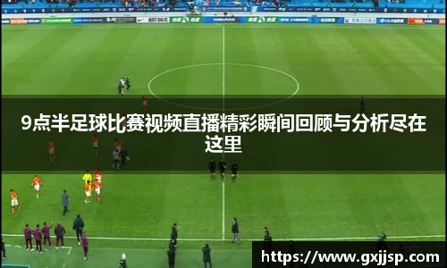 9点半足球比赛视频直播精彩瞬间回顾与分析尽在这里