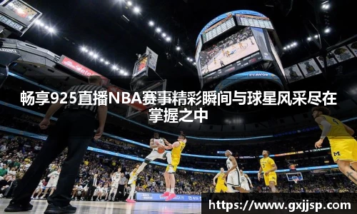 畅享925直播NBA赛事精彩瞬间与球星风采尽在掌握之中