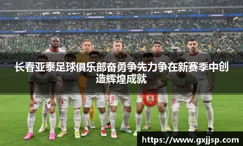 长春亚泰足球俱乐部奋勇争先力争在新赛季中创造辉煌成就