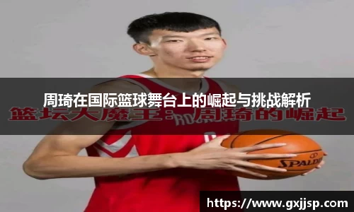 周琦在国际篮球舞台上的崛起与挑战解析