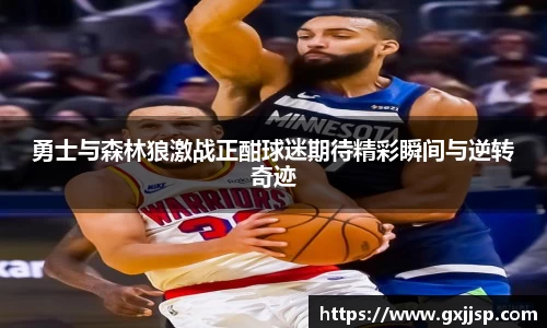勇士与森林狼激战正酣球迷期待精彩瞬间与逆转奇迹