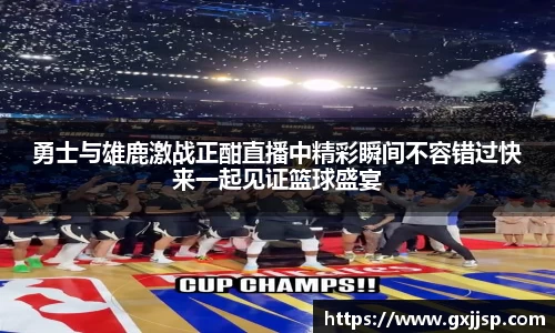 勇士与雄鹿激战正酣直播中精彩瞬间不容错过快来一起见证篮球盛宴