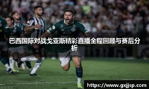 巴西国际对战戈亚斯精彩直播全程回顾与赛后分析